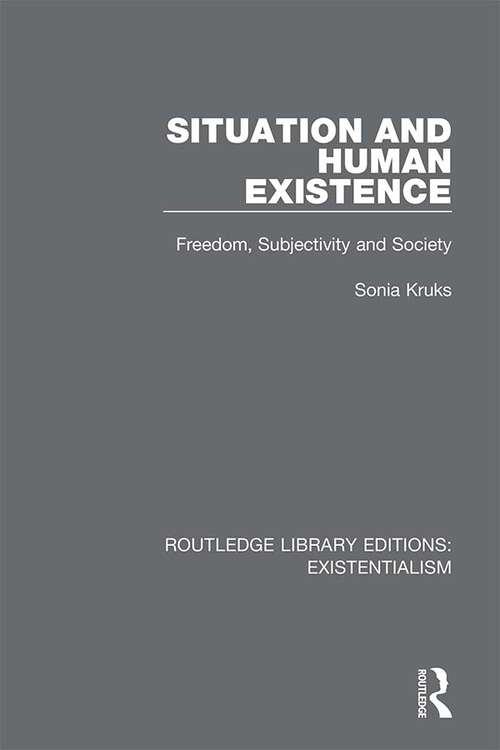 Book cover of Situation and Human Existence: Freedom, Subjectivity and Society (Routledge Library Editions: Existentialism #9)