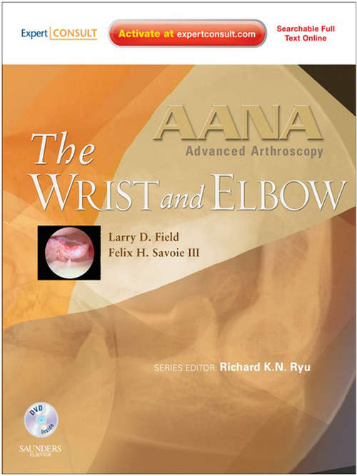 Book cover of AANA Advanced Arthroscopy: The Wrist and Elbow E-Book (AANA Advanced Arthroscopy)