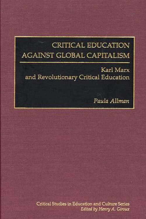 Book cover of Critical Education Against Global Capitalism: Karl Marx and Revolutionary Critical Education (Critical Studies in Education and Culture Series)