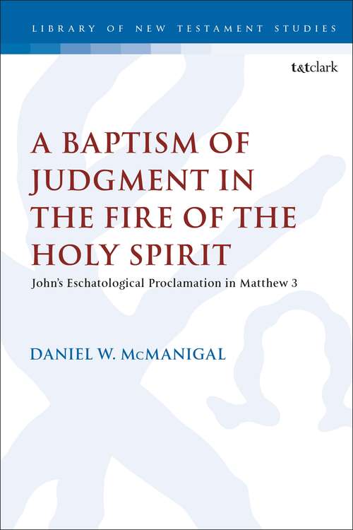 Book cover of A Baptism of Judgment in the Fire of the Holy Spirit: John’s Eschatological Proclamation in Matthew 3 (The Library of New Testament Studies)