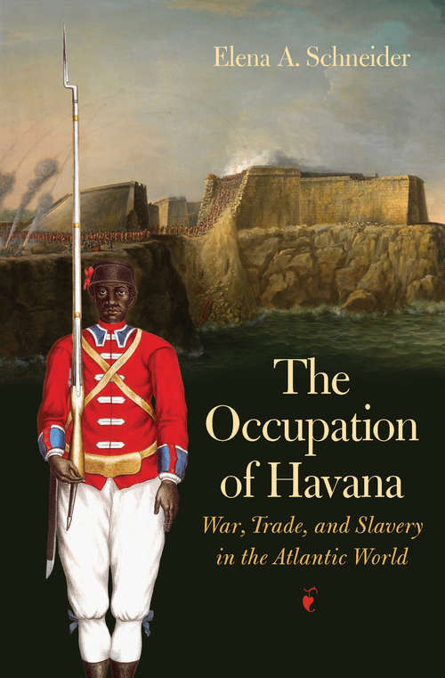 Book cover of The Occupation of Havana: War, Trade, and Slavery in the Atlantic World (Published by the Omohundro Institute of Early American History and Culture and the University of North Carolina Press)