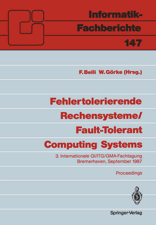 Book cover of Fehlertolerierende Rechensysteme / Fault-Tolerant Computing Systems: 3. Internationale GI/ITG/GMA-Fachtagung / 3rd International GI/ITG/GMA Conference Bremerhaven, 9.–11. September 1987 (1987) (Informatik-Fachberichte #147)