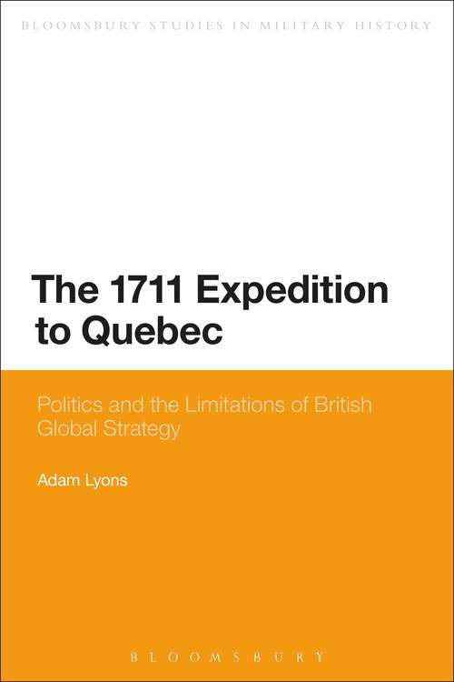 Book cover of The 1711 Expedition to Quebec: Politics and the Limitations of British Global Strategy (Bloomsbury Studies in Military History)