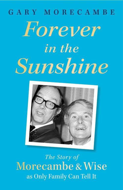 Book cover of Forever in the Sunshine: The Story of Morecambe and Wise as Only Family Can Tell It