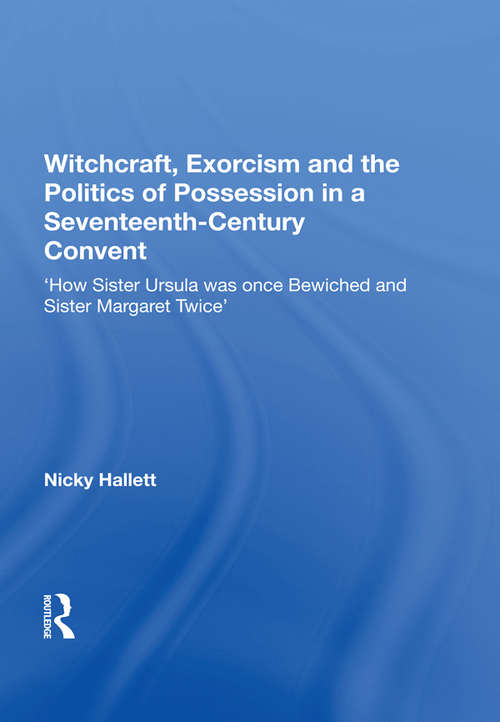 Book cover of Witchcraft, Exorcism and the Politics of Possession in a Seventeenth-Century Convent: 'How Sister Ursula was once Bewiched and Sister Margaret Twice'