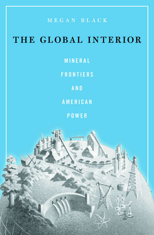 Book cover of The Global Interior: Mineral Frontiers and American Power