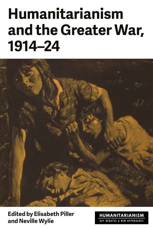 Book cover of Humanitarianism and the Greater War, 1914–24 (Humanitarianism: Key Debates and New Approaches)