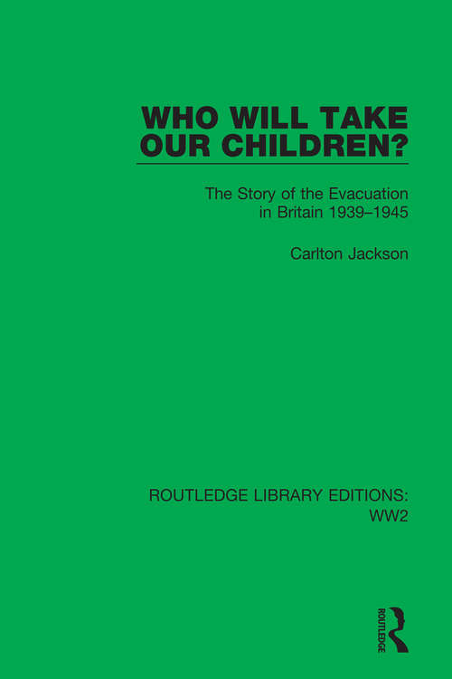 Book cover of Who Will Take Our Children?: The Story of the Evacuation in Britain 1939–1945 (Routledge Library Editions: WW2 #46)