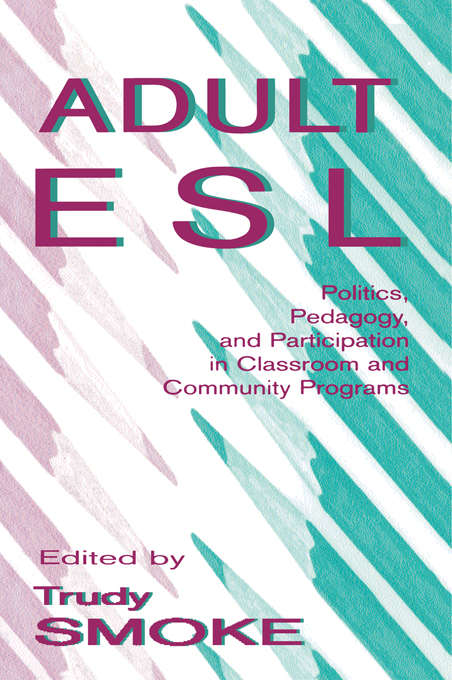 Book cover of Adult Esl: Politics, Pedagogy, and Participation in Classroom and Community Programs