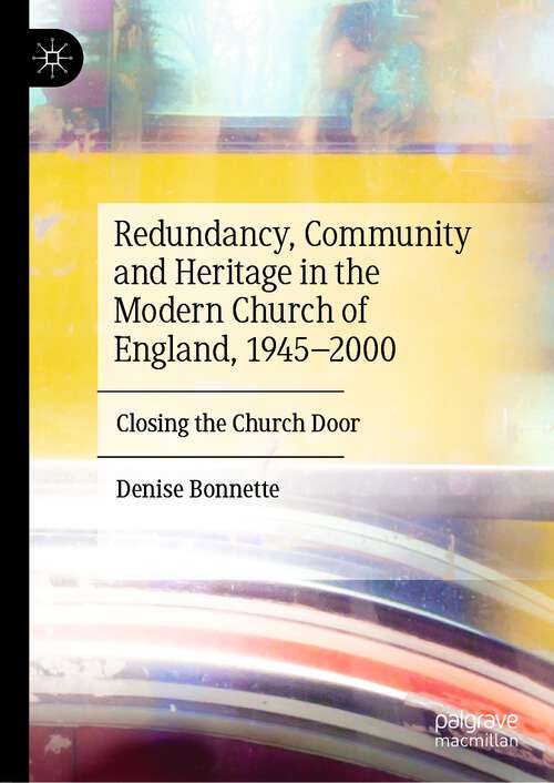 Book cover of Redundancy, Community and Heritage in the Modern Church of England, 1945–2000: Closing the Church Door (1st ed. 2023)