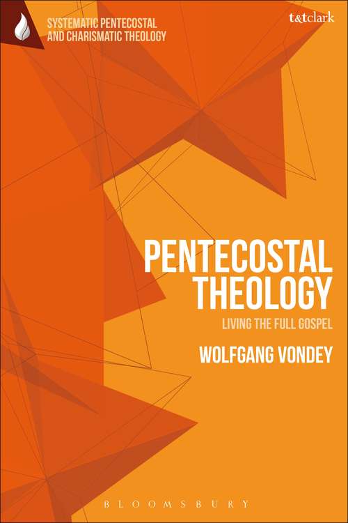 Book cover of Pentecostal Theology: Living the Full Gospel (T&T Clark Systematic Pentecostal and Charismatic Theology)
