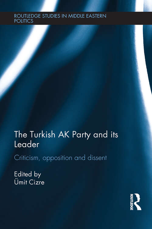 Book cover of The Turkish AK Party and its Leader: Criticism, opposition and dissent (Routledge Studies in Middle Eastern Politics)