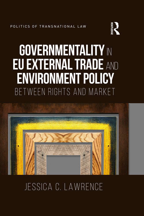 Book cover of Governmentality in EU External Trade and Environment Policy: Between Rights and Market (Politics of Transnational Law)