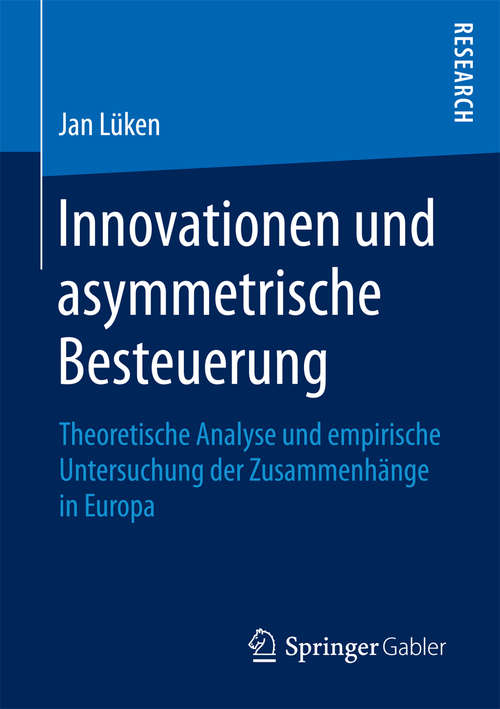 Book cover of Innovationen und asymmetrische Besteuerung: Theoretische Analyse und empirische Untersuchung der Zusammenhänge in Europa (1. Aufl. 2016)