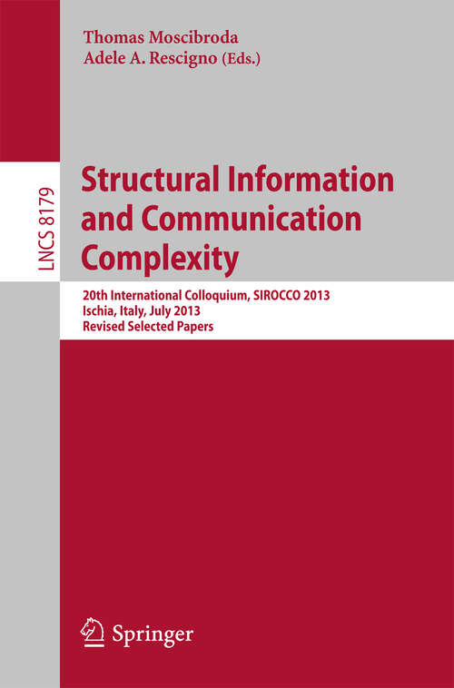 Book cover of Structural Information and Communication Complexity: 20th International Colloquium, SIROCCO 2013, Ischia, Italy, July 1-3, 2013, Revised Selected Papers (2013) (Lecture Notes in Computer Science #8179)