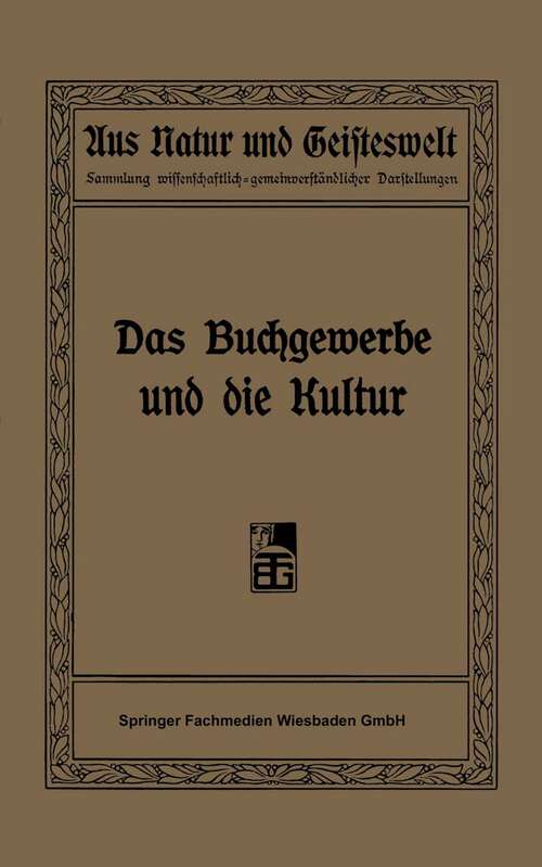 Book cover of Das Buchgewerbe und die Kultur: Sechs Vorträge gehalten im Auftrage des Deutschen Buchgewerbevereins im Winter 1907 (1907) (Aus Natur und Geisteswelt)