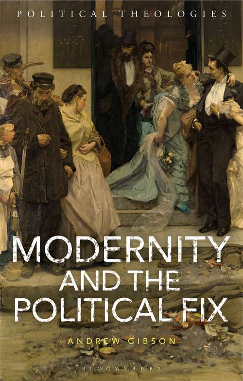 Book cover of Modernity and the Political Fix (Political Theologies)