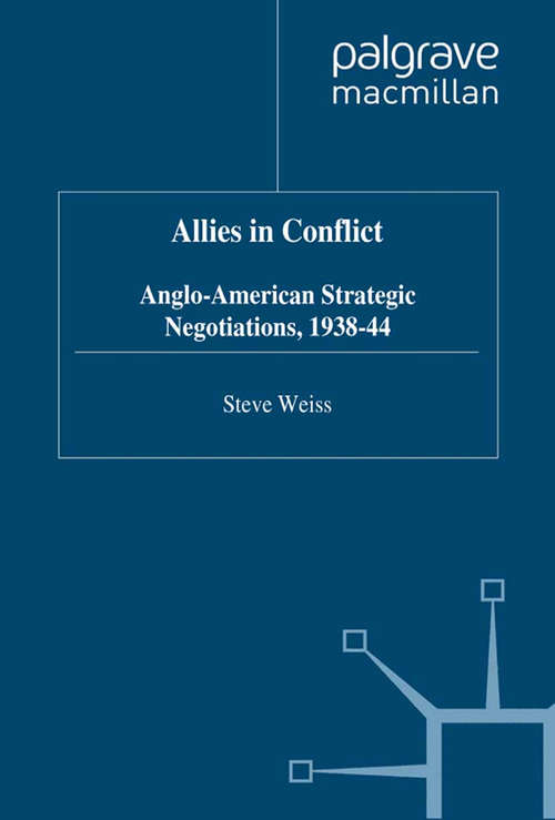 Book cover of Allies in Conflict: Anglo-American Strategic Negotiations, 1938-44 (1996) (Studies in Military and Strategic History)