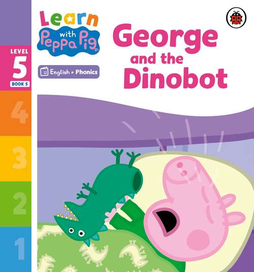 Book cover of Learn with Peppa Phonics Level 5 Book 5 – George and the Dinobot (Learn with Peppa)
