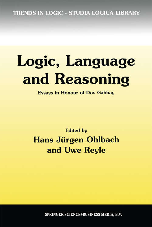 Book cover of Logic, Language and Reasoning: Essays in Honour of Dov Gabbay (1999) (Trends in Logic #5)