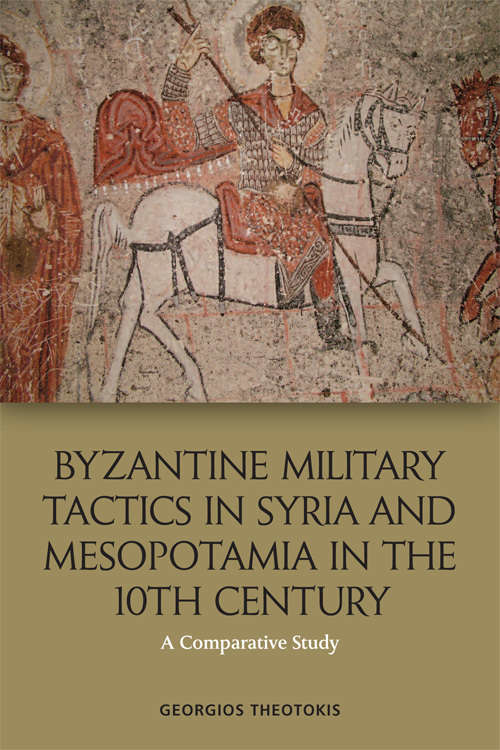 Book cover of Byzantine Military Tactics in Syria and Mesopotamia in the 10th Century: A Comparative Study