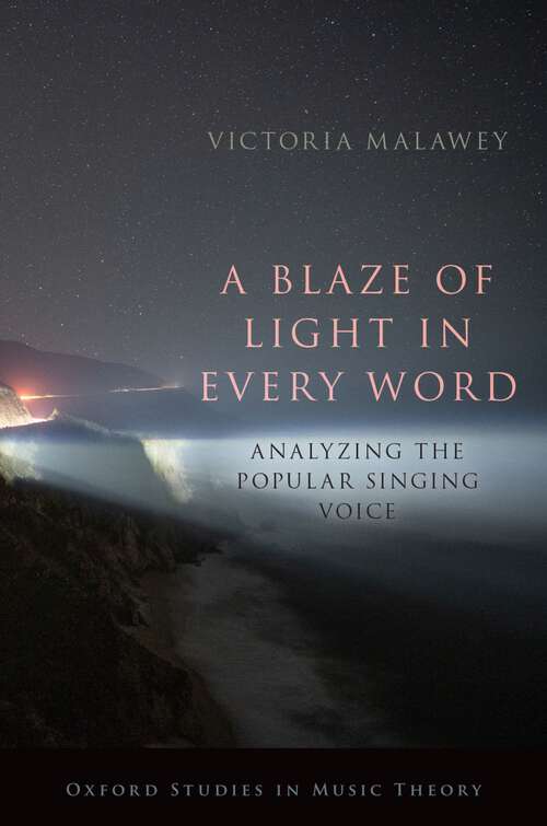 Book cover of A Blaze of Light in Every Word: Analyzing the Popular Singing Voice (Oxford Studies in Music Theory)