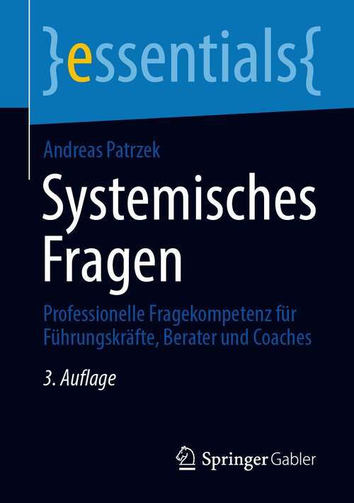 Book cover of Systemisches Fragen: Professionelle Fragekompetenz für Führungskräfte, Berater und Coaches (3. Aufl. 2021) (essentials)
