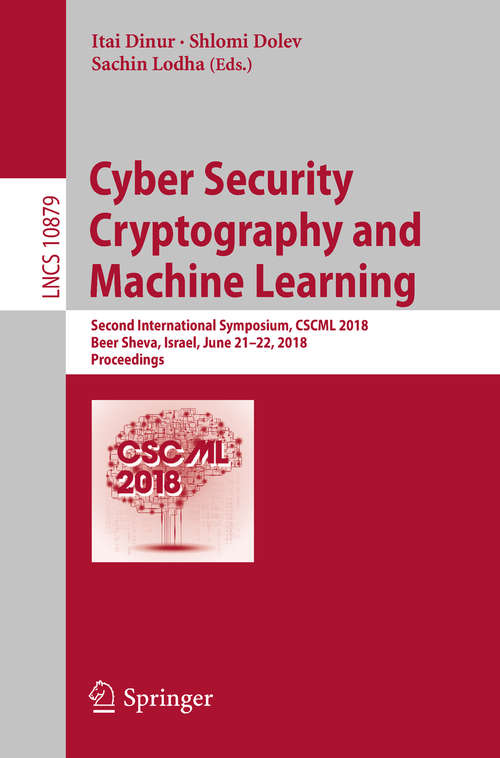 Book cover of Cyber Security Cryptography and Machine Learning: Second International Symposium, CSCML 2018, Beer Sheva, Israel, June 21–22, 2018, Proceedings (1st ed. 2018) (Lecture Notes in Computer Science #10879)