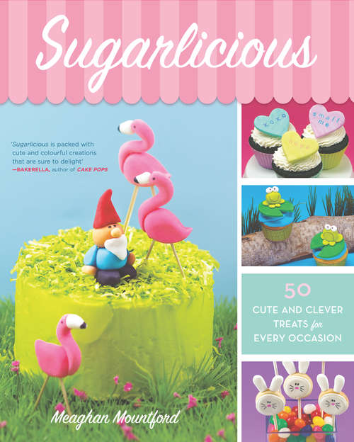 Book cover of Sugarlicious: 50 Cute And Clever Treats For Every Occasion (ePub First edition) (Harlequin Non-fiction Ser.)