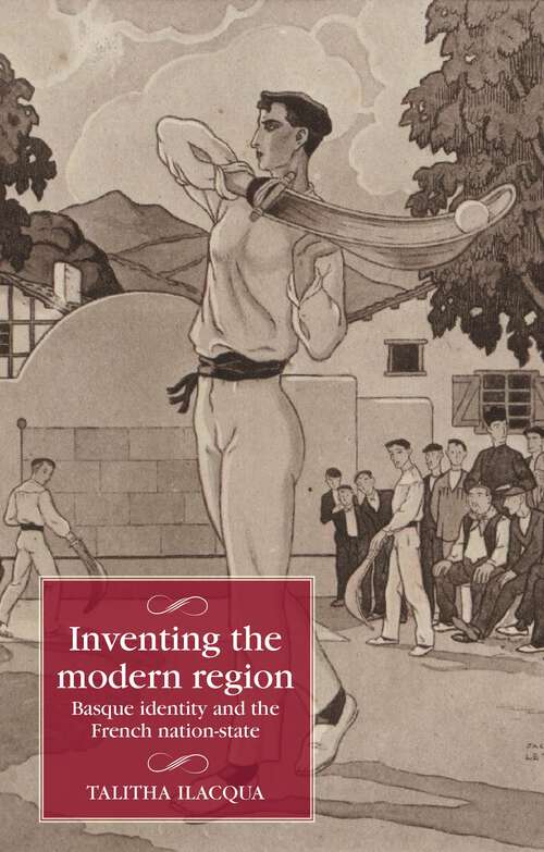Book cover of Inventing the modern region: Basque identity and the French nation-state (Studies in Modern French and Francophone History)