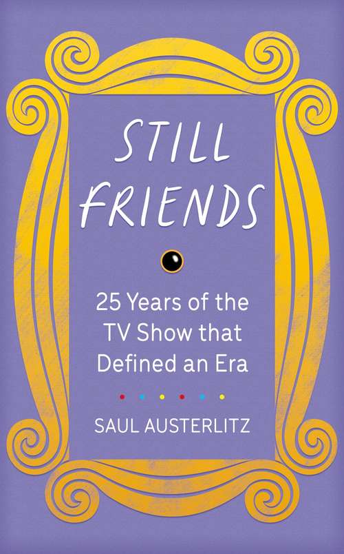 Book cover of Still Friends: 25 Years of the TV Show That Defined an Era