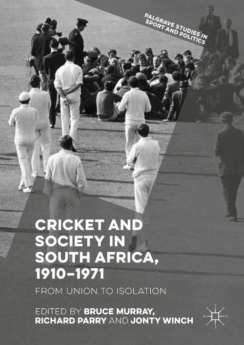 Book cover of Cricket and Society in South Africa, 1910–1971: From Union to Isolation (Palgrave Studies in Sport and Politics)