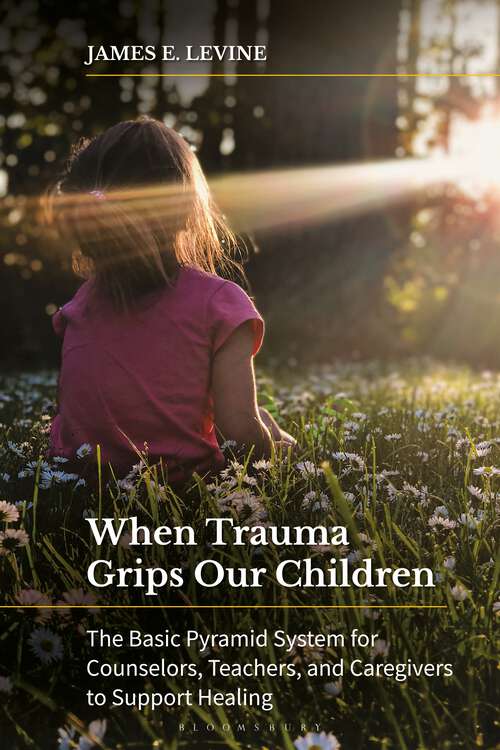 Book cover of When Trauma Grips Our Children: The Basic Pyramid System for Counselors, Teachers, and Caregivers to Support Healing