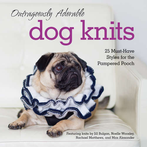Book cover of Outrageously Adorable Dog Knits: 25 Must-have Styles For The Pampered Pooch (ePub edition)