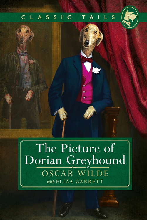 Book cover of The Picture of Dorian Greyhound: Beautifully illustrated classics, as told by the finest breeds! (Classic Tails)