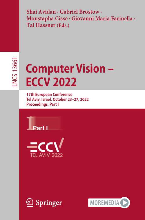 Book cover of Computer Vision – ECCV 2022: 17th European Conference, Tel Aviv, Israel, October 23–27, 2022, Proceedings, Part I (1st ed. 2022) (Lecture Notes in Computer Science #13661)