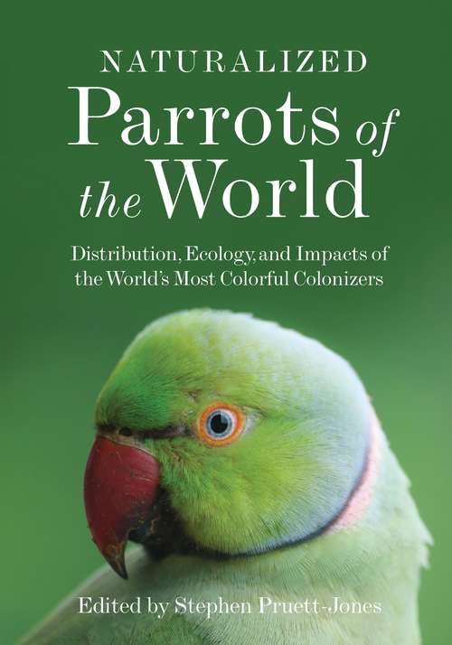Book cover of Naturalized Parrots of the World: Distribution, Ecology, and Impacts of the World's Most Colorful Colonizers