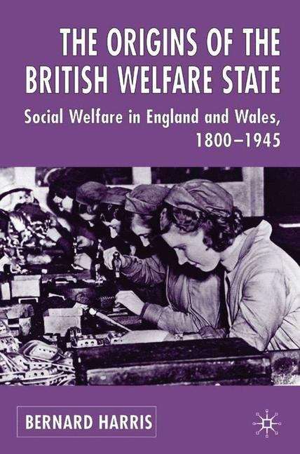 Book cover of Origins Of The British Welfare State: Social Welfare In England And Wales, 1800-1945 (PDF)