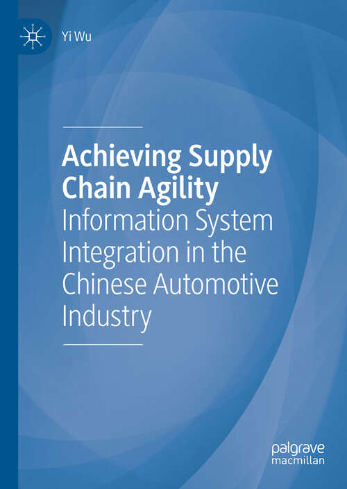 Book cover of Achieving Supply Chain Agility: Information System Integration in the Chinese Automotive Industry (1st ed. 2019)
