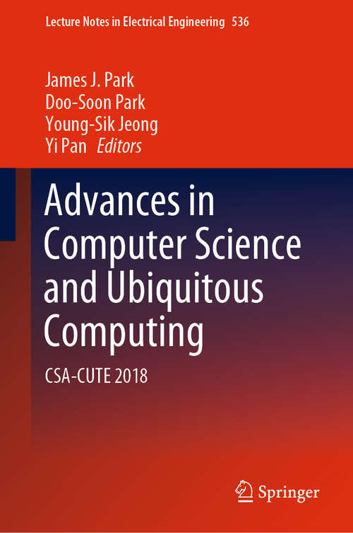 Book cover of Advances in Computer Science and Ubiquitous Computing: CSA-CUTE 2018 (1st ed. 2020) (Lecture Notes in Electrical Engineering #536)