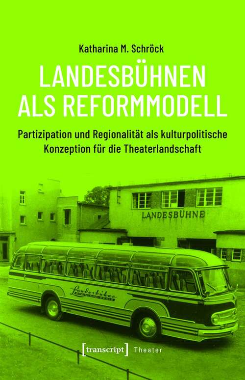 Book cover of Landesbühnen als Reformmodell: Partizipation und Regionalität als kulturpolitische Konzeption für die Theaterlandschaft (Theater #128)