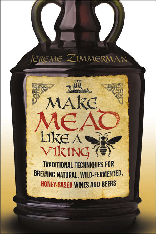 Book cover of Make Mead Like a Viking: Traditional Techniques for Brewing Natural, Wild-Fermented, Honey-Based Wines and Beers