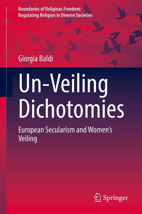 Book cover of Un-Veiling Dichotomies: European Secularism and Women’s Veiling (1st ed. 2021) (Boundaries of Religious Freedom: Regulating Religion in Diverse Societies)