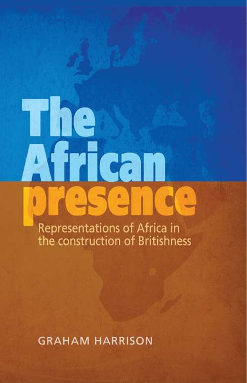 Book cover of The African presence: Representations of Africa in the construction of Britishness