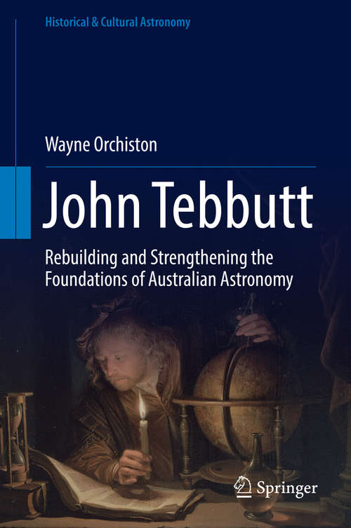 Book cover of John Tebbutt: Rebuilding and Strengthening the Foundations of Australian Astronomy (Historical & Cultural Astronomy)