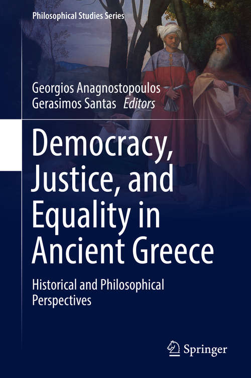 Book cover of Democracy, Justice, and Equality in Ancient Greece: Historical and Philosophical Perspectives (1st ed. 2018) (Philosophical Studies Series #132)