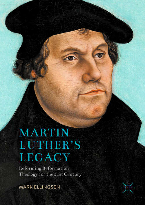 Book cover of Martin Luther's Legacy: Reforming Reformation Theology for the 21st Century (PDF) (1st ed. 2017)