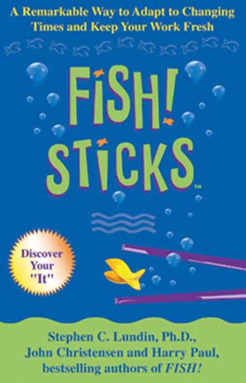 Book cover of Fish! Sticks: A Remarkable Way to Adapt to Changing Times and Keep Your Work Fresh