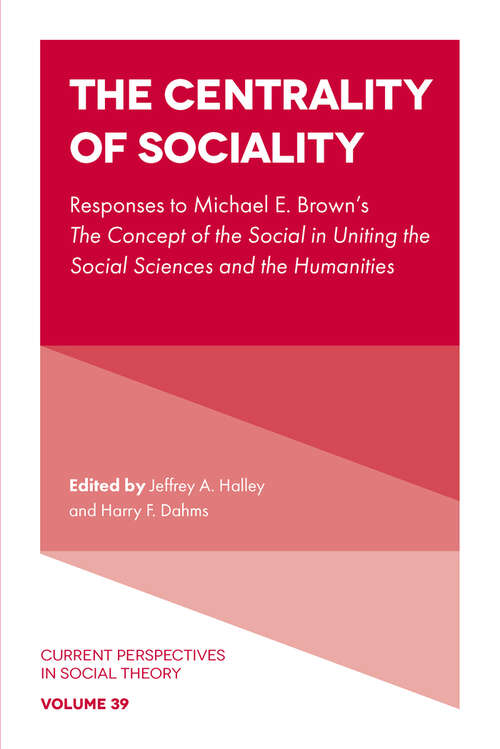 Book cover of The Centrality of Sociality: Responses to Michael E. Brown’s The Concept of the Social in Uniting the Social Sciences and the Humanities (Current Perspectives in Social Theory #39)