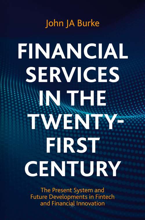 Book cover of Financial Services in the Twenty-First Century: The Present System and Future Developments in Fintech and Financial Innovation (1st ed. 2021)